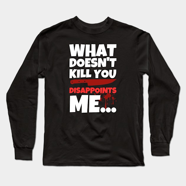 What Doesn't Kill You Disappoints Me Long Sleeve T-Shirt by ricricswert